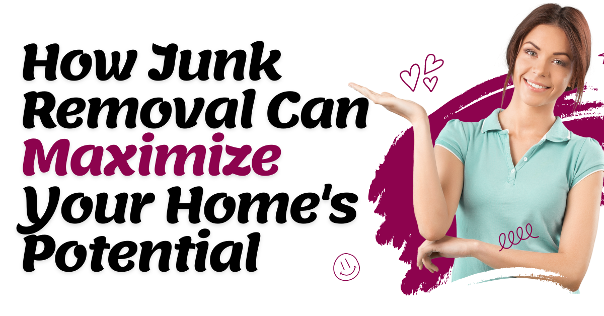Maximizing Your Space: How Junk Removal Can Maximize Your Home's Potential
