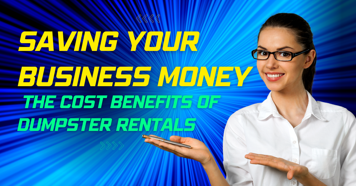 Saving Your Business Money: The Cost Benefits of Dumpster Rentals