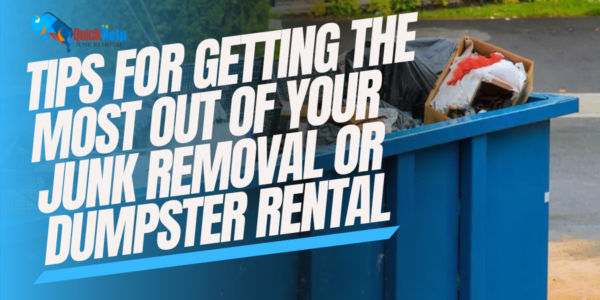 tips for getting the most out of your junk removal or dumpster rental