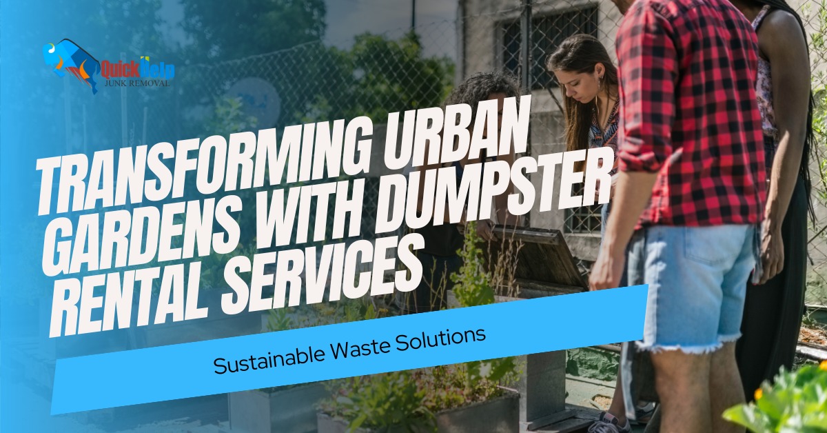 transforming urban gardens with dumpster rental services