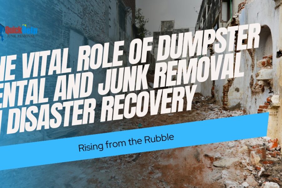 The vital role of dumpster rental and junk removal in disaster recovery