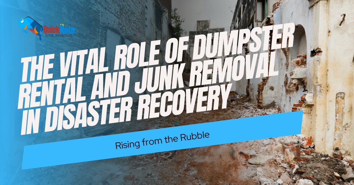 The vital role of dumpster rental and junk removal in disaster recovery