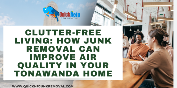 Clutter-Free Living: How Junk Removal Can Improve Air Quality in Your Tonawanda Home