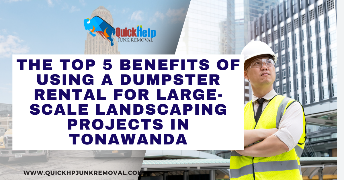 The Top 5 Benefits of Using a Dumpster Rental for Large-Scale Landscaping Projects in Tonawanda