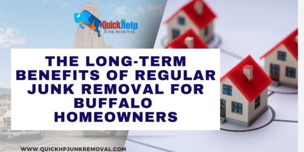 The Long-Term Benefits of Regular Junk Removal for Buffalo Homeowners