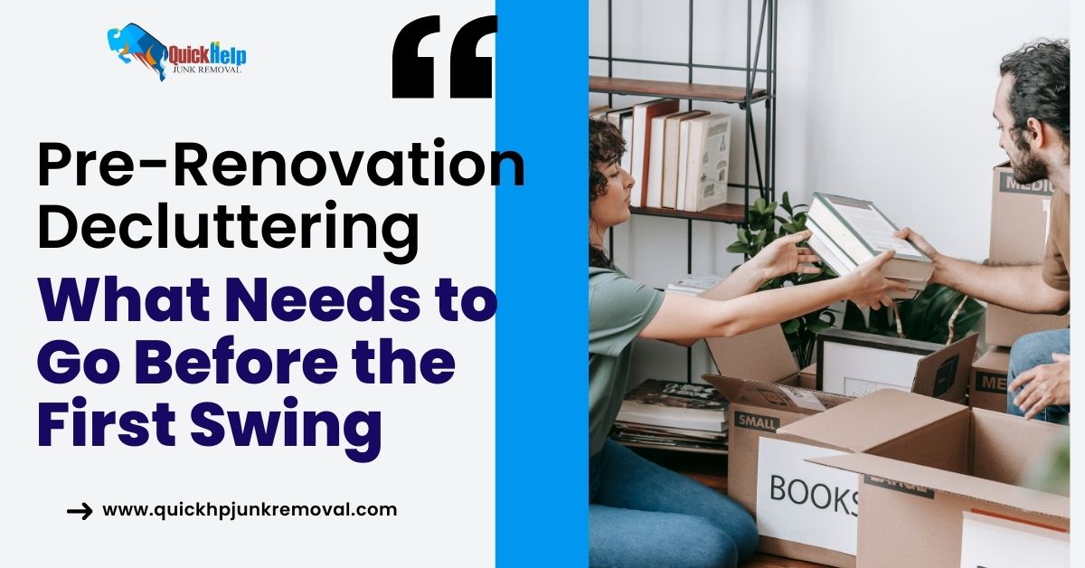 Pre-Renovation Decluttering: What Needs to Go Before the First Swing