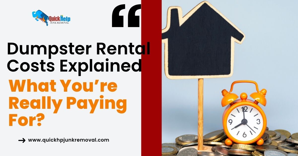 Dumpster Rental Costs Explained: What You’re Really Paying For?